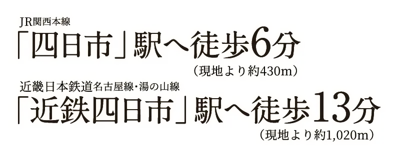 JR関西本線「四日市」駅へ徒歩6分 近畿日本鉄道名古屋線・湯の山線「近鉄四日市」駅へ徒歩13分