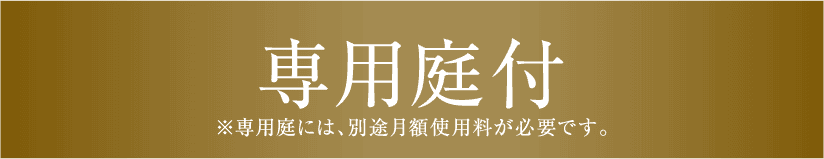 専用庭付※専用庭には、別途月額使用料が必要です。