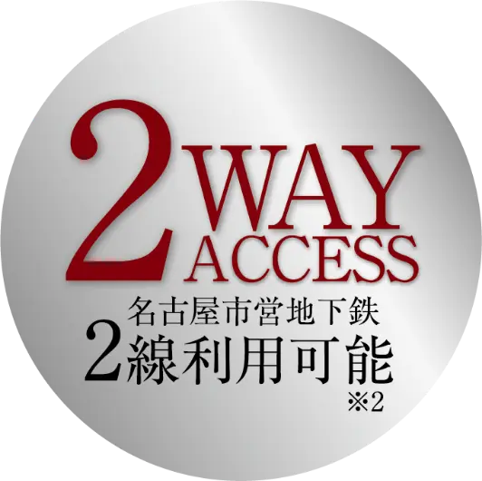 2WAY ACCESS 名古屋市営地下鉄2線利用可能※2